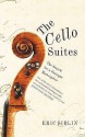 The Cello Suites - Eric Siblin