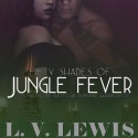 Fifty Shades of Jungle Fever (Ghetto Girl Romance Quadrilogy #1) - L.V. Lewis, Marie Hélène