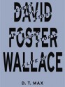 Every Love Story Is a Ghost Story: A Life of David Foster Wallace - D.T. Max