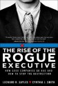 The Rise of the Rogue Executive: How Good Companies Go Bad and How to Stop the Destruction - Leonard R. Sayles