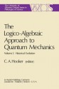 The Logico-Algebraic Approach to Quantum Mechanics: Volume I: Historical Evolution - C.A. Hooker