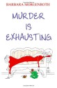 Murder Is Exhausting - Barbara Morgenroth