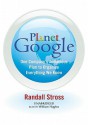 Planet Google: One Company's Audacious Plan to Organize Everything We Know - Randall E. Stross, William Hughes