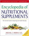 Encyclopedia of Nutritional Supplements: The Essential Guide for Improving Your Health Naturally - Michael T. Murray