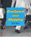 Overheard While Shopping - Judith Henry