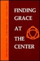 Finding Grace at the Center - Thomas Keating, Thomas Clarke, M. Basil Pennington