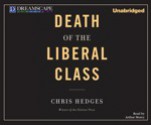 Death of the Liberal Class - Chris Hedges, Arthur Morey