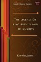 The Legends of King Arthur and His Knights - James Knowles