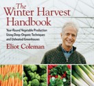 The Winter Harvest Handbook: Year Round Vegetable Production Using Deep Organic Techniques and Unheated Greenhouses - Eliot Coleman