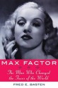 Max Factor: The Man Who Changed the Faces of the World - Fred E. Basten