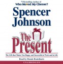 The Present: Enjoying Your Work and Life in Changing Times - Spencer Johnson, Dennis Boutsikaris