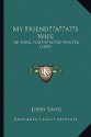 My Friend s Wife: Or York, You re Wanted (1859) - John Lang