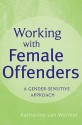 Working with Female Offenders: A Gender-Sensitive Approach - Katherine van Wormer