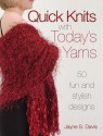 Quick Knits with Today's Yarns: 50 Fun and Stylish Designs - Jayne Davis