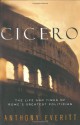 Cicero: The Life and Times of Rome's Greatest Politician - Anthony Everitt