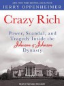 Crazy Rich: Power, Scandal, and Tragedy Inside the Johnson & Johnson Dynasty - Jerry Oppenheimer, Michael Prichard