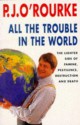 All The Trouble In The World - P.J. O'Rourke