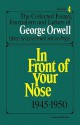 In Front of Your Nose: 1945-1950 (Collected Essays, Journalism and Letters of George Orwell, Vol 4) - Ian Angus, Sonia Orwell, George Orwell