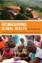 Reimagining Global Health: An Introduction (California Series in Public Anthropology) - Paul Farmer, Arthur Kleinman, Jim Kim, Matthew Basilico