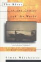 The River at the Center of the World: A Journey Up the Yangtze and Back in Chinese Time - Simon Winchester