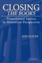 Closing the Books: Transitional Justice in Historical Perspective - Jon Elster