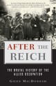 After the Reich: The Brutal History of the Allied Occupation - Giles MacDonogh