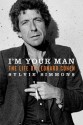 I'm Your Man: The Life of Leonard Cohen - Sylvie Simmons