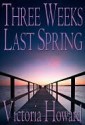 Three Weeks Last Spring - Victoria Howard