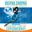 The Seven Spiritual Laws of Superheroes: Harnessing Our Power to Change the World (Audio) - Deepak Chopra, Gotham Chopra, Ajay Mehta