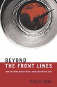 Beyond the Front Lines: How the News Media Cover a World Shaped by War - Philip Seib