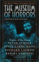 The Museum of Horrors - Dennis Etchison, Joyce Carol Oates, Conrad Williams, Th. Metzger, Susan Fry, Charles L. Grant, Peter Straub, William F. Nolan, Lisa Morton, Robert Devereaux, S.P. Somtow, Ramsey Campbell, Melanie Tem, Tom Piccirilli, Darren O. Godfrey, Joel Lane, Gordon Linzner, Richard L