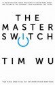 Master Switch: The Rise and Fall of Information Empires - Tim Wu