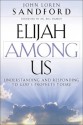 Elijah Among Us: Understanding and Responding to God's Prophets Today - John Loren Sandford, Bill Hamon