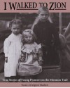 I Walked to Zion: True Stories of Young Pioneers on the Mormon Trail - Susan Arrington Madsen