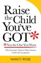 Raise the Child You've Got—Not the One You Want - Nancy Rose