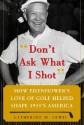 Don't Ask What I Shot: How Eisenhower's Love of Golf Helped Shape 1950s America - Catherine M. Lewis