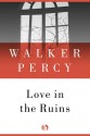 Love in the Ruins: The Adventures of a Bad Catholic at a Time Near the End of the World - Walker Percy