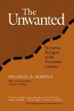 The Unwanted: European Refugees from the First World War Through the Cold War - Michael R. Marrus, Aristide R. Zolberg