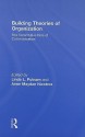 Building Theories of Organization: The Constitutive Role of Communication - Linda L. Putnam, Anne Maydan Nicotera