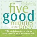 Five Good Minutes in Your Body: 100 Mindful Practices to Help You Accept Yourself and Feel at Home in Your Body - Jeffrey Brantley, Wendy Millstine