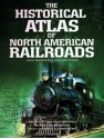 Historical Atlas Of North American Railroads - John Westwood, Ian Wood