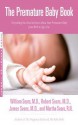 The Premature Baby Book: Everything You Need to Know About Your Premature Baby from Birth to Age One - William Sears, Martha Sears, James Sears, Robert W. Sears