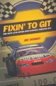 Fixin' to Git: One Fan's Love Affair with NASCAR's Winston Cup - Jim Wright