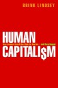 Human Capitalism: How Economic Growth Has Made Us Smarter--and More Unequal - Brink Lindsey