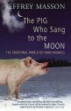 The Pig Who Sang To The Moon - Jeffrey Moussaieff Masson