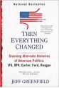 Then Everything Changed: Stunning Alternate Histories of American Politics: JFK, RFK, Carter, Ford, Reagan - Jeff Greenfield