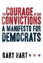 The Courage of Our Convictions: A Manifesto for Democrats - Gary Hart