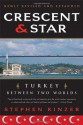 Crescent and Star: Turkey Between Two Worlds - Stephen Kinzer