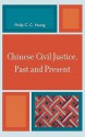 Chinese Civil Justice, Past and Present - Philip C.C. Huang