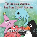 The Undersea Adventures: The Lost City of Atlantis - Matthew Thompson